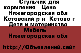 Стульчик для кормления › Цена ­ 2 000 - Нижегородская обл., Кстовский р-н, Кстово г. Дети и материнство » Мебель   . Нижегородская обл.